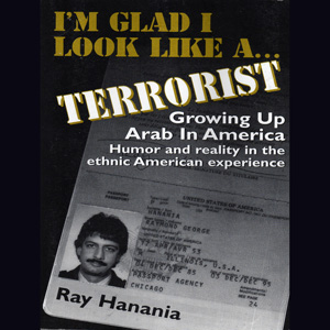 I'm Glad I Look Like a Terrorist: Growing Up Arab in America (Humor book) By Ray Hanania